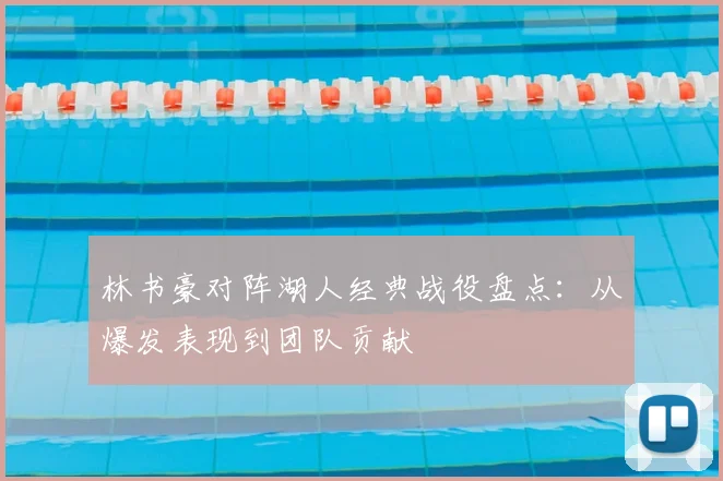 林书豪对阵湖人经典战役盘点：从爆发表现到团队贡献